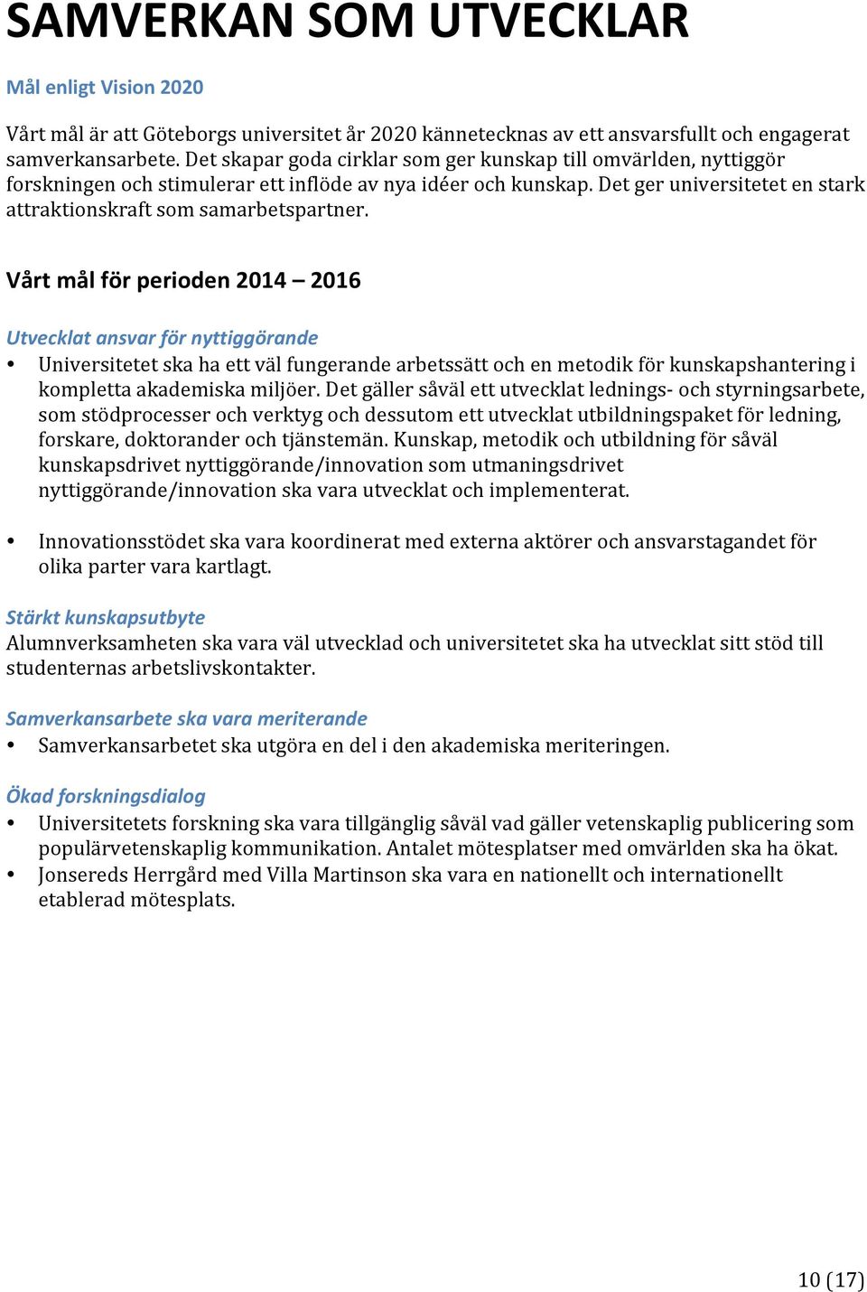Vårt mål för perioden 2014 2016 Utvecklat ansvar för nyttiggörande Universitetet ska ha ett väl fungerande arbetssätt och en metodik för kunskapshantering i kompletta akademiska miljöer.