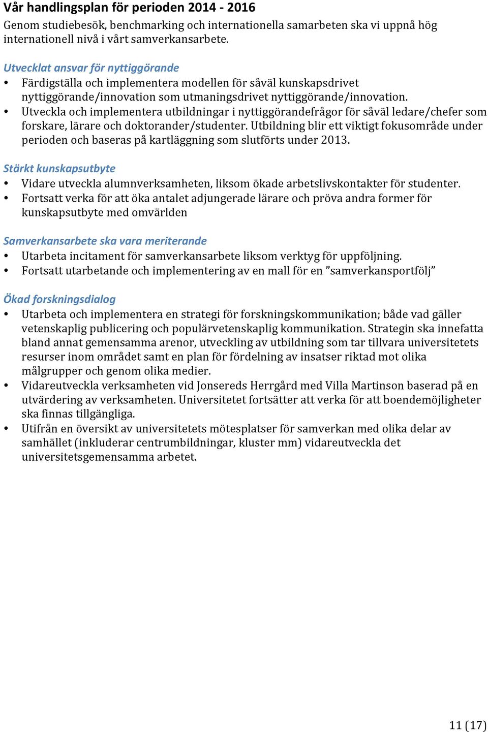 Utveckla och implementera utbildningar i nyttiggörandefrågor för såväl ledare/chefer som forskare, lärare och doktorander/studenter.