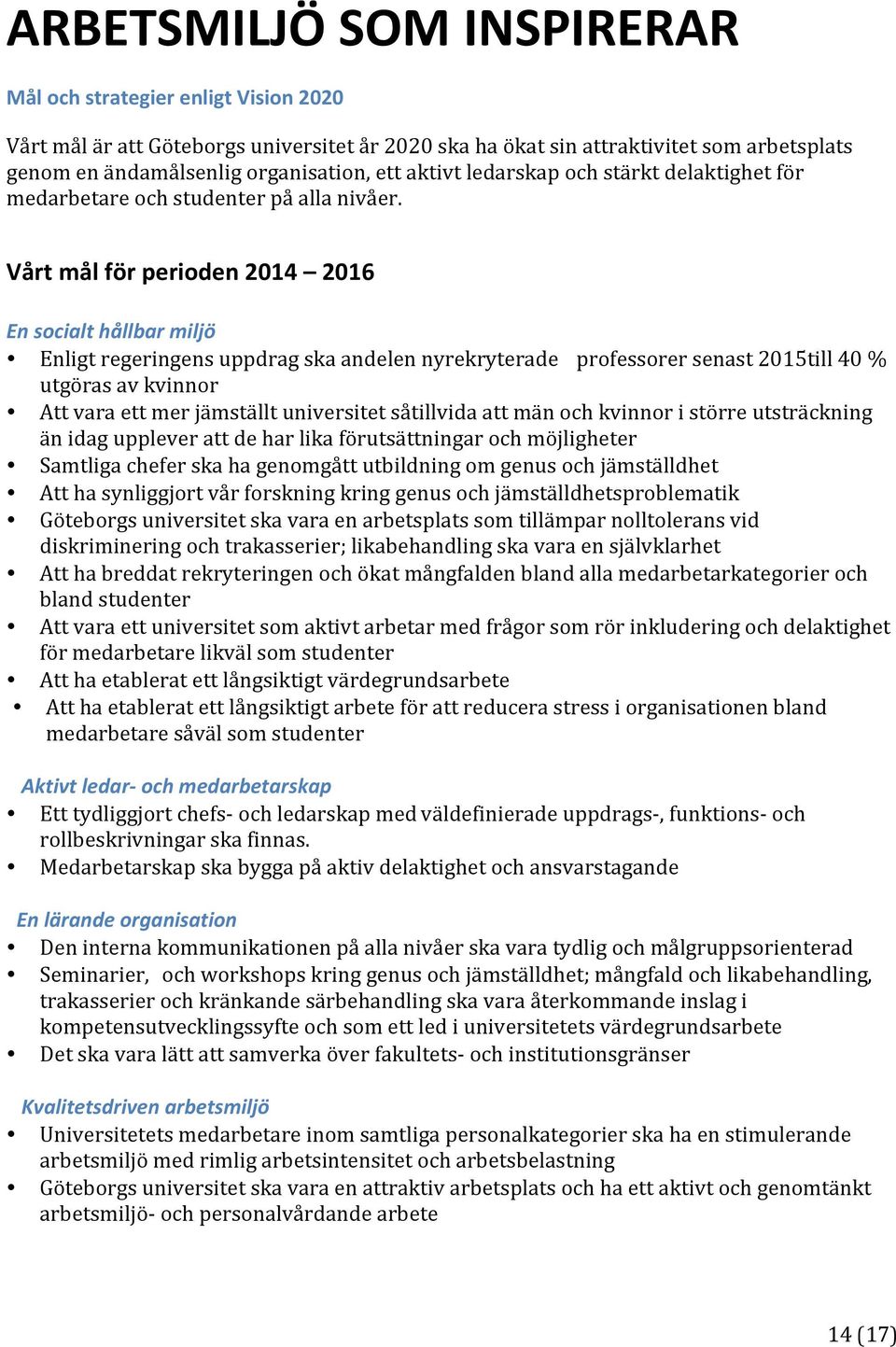 Vårt mål för perioden 2014 2016 En socialt hållbar miljö Enligt regeringens uppdrag ska andelen nyrekryterade professorer senast 2015till 40 % utgöras av kvinnor Att vara ett mer jämställt