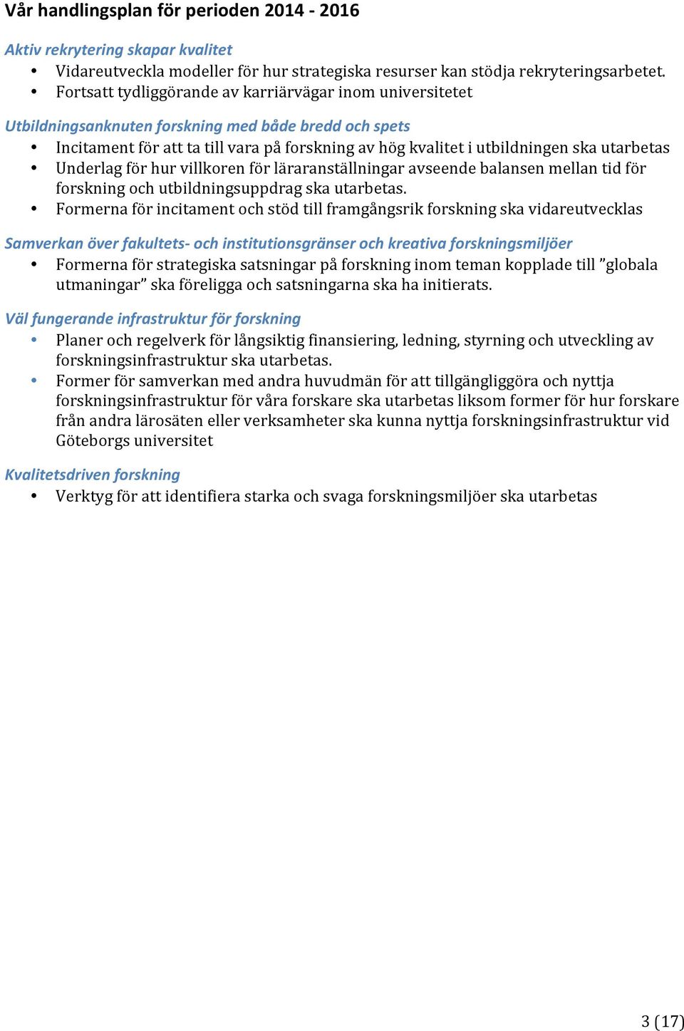 utarbetas Underlag för hur villkoren för läraranställningar avseende balansen mellan tid för forskning och utbildningsuppdrag ska utarbetas.