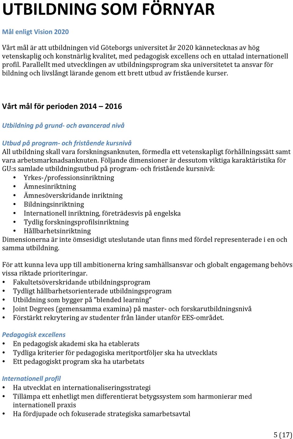 Vårt mål för perioden 2014 2016 Utbildning på grund- och avancerad nivå Utbud på program- och fristående kursnivå All utbildning skall vara forskningsanknuten, förmedla ett vetenskapligt