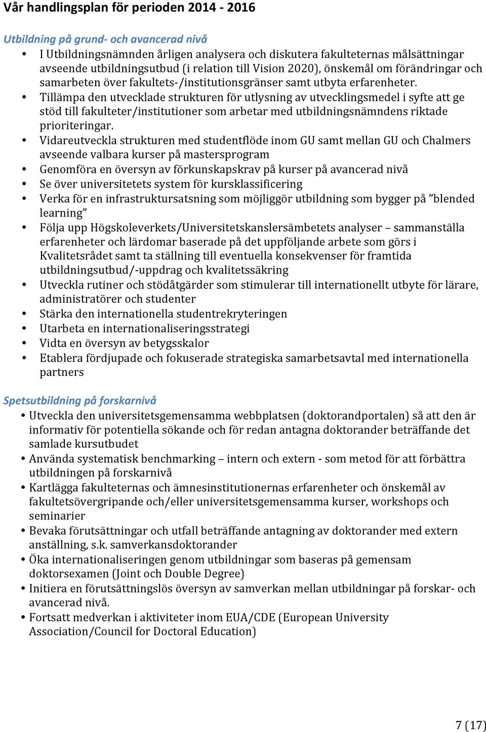 Tillämpa den utvecklade strukturen för utlysning av utvecklingsmedel i syfte att ge stöd till fakulteter/institutioner som arbetar med utbildningsnämndens riktade prioriteringar.