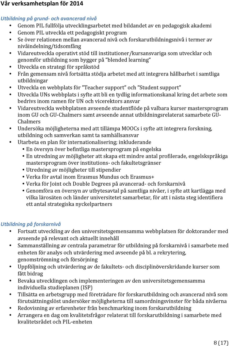som bygger på blended learning Utveckla en strategi för språkstöd Från gemensam nivå fortsätta stödja arbetet med att integrera hållbarhet i samtliga utbildningar Utveckla en webbplats för Teacher