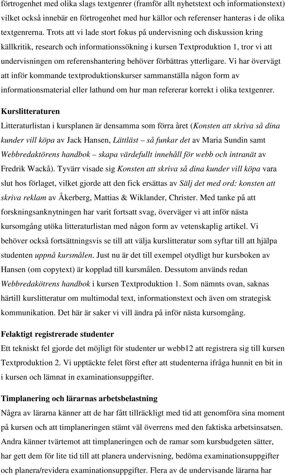 förbättras ytterligare. Vi har övervägt att inför kommande textproduktionskurser sammanställa någon form av informationsmaterial eller lathund om hur man refererar korrekt i olika textgenrer.