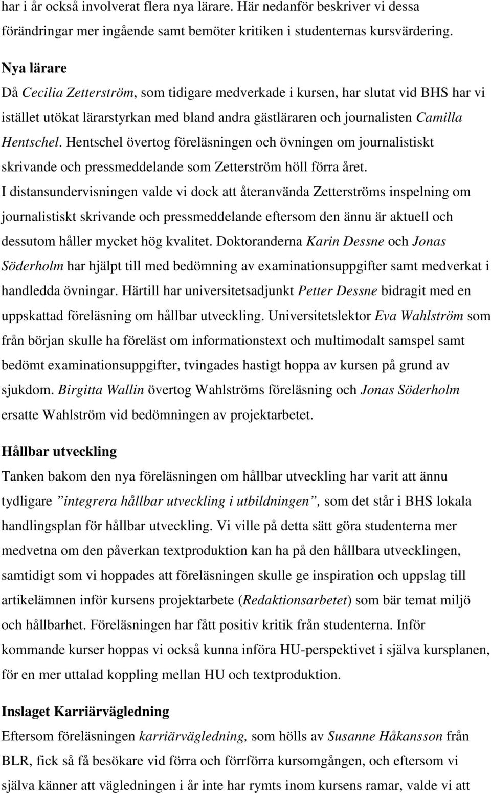 Hentschel övertog föreläsningen och övningen om journalistiskt skrivande och pressmeddelande som Zetterström höll förra året.