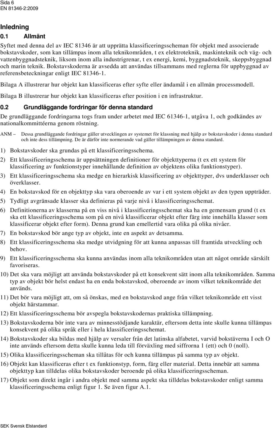 maskinteknik och väg- och vattenbyggnadsteknik, liksom inom alla industrigrenar, t ex energi, kemi, byggnadsteknik, skeppsbyggnad och marin teknik.