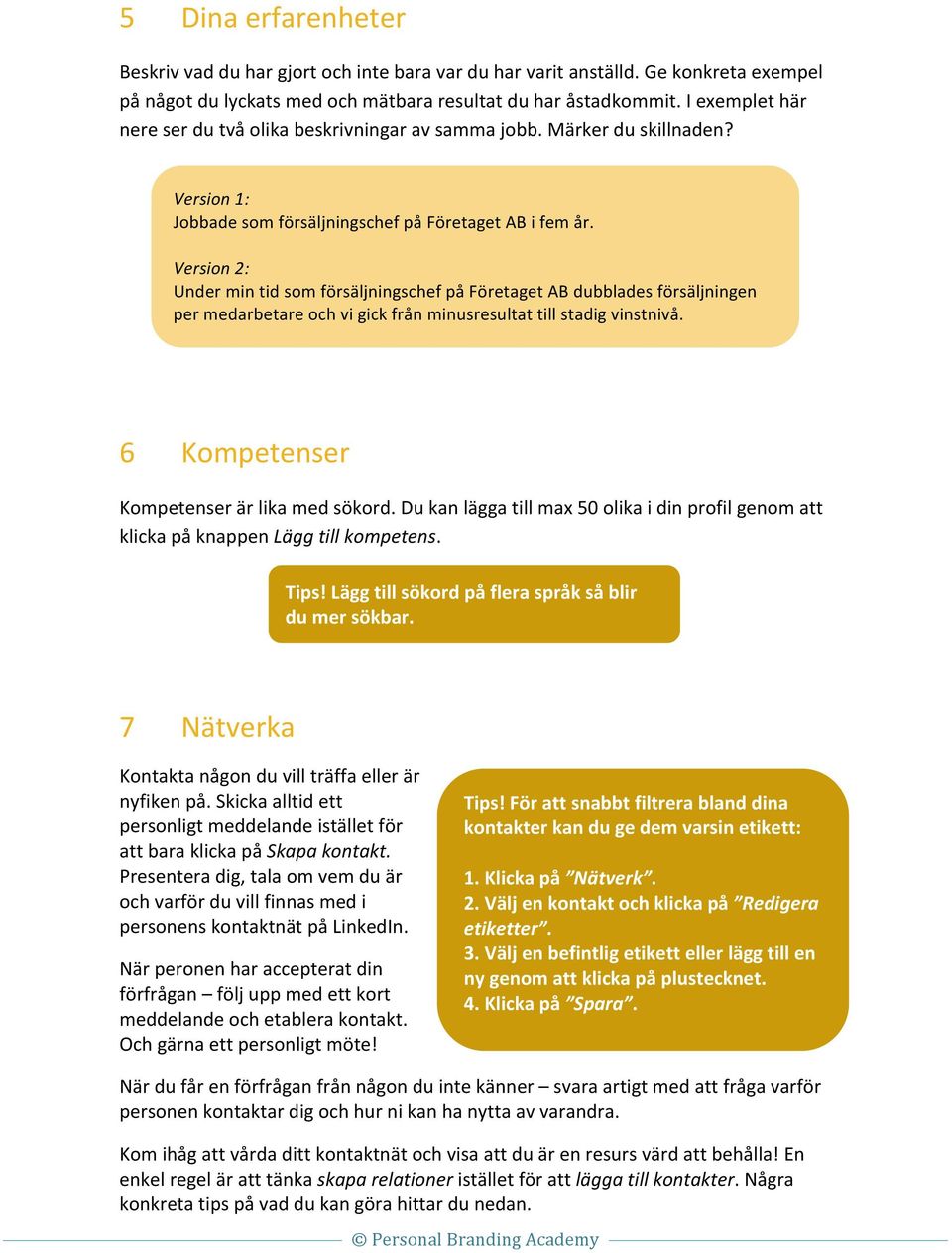 Version 2: Under min tid som försäljningschef på Företaget AB dubblades försäljningen per medarbetare och vi gick från minusresultat till stadig vinstnivå.