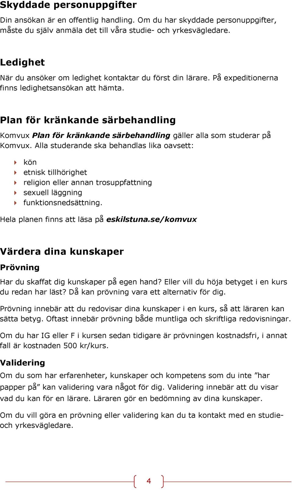 Plan för kränkande särbehandling Komvux Plan för kränkande särbehandling gäller alla som studerar på Komvux.