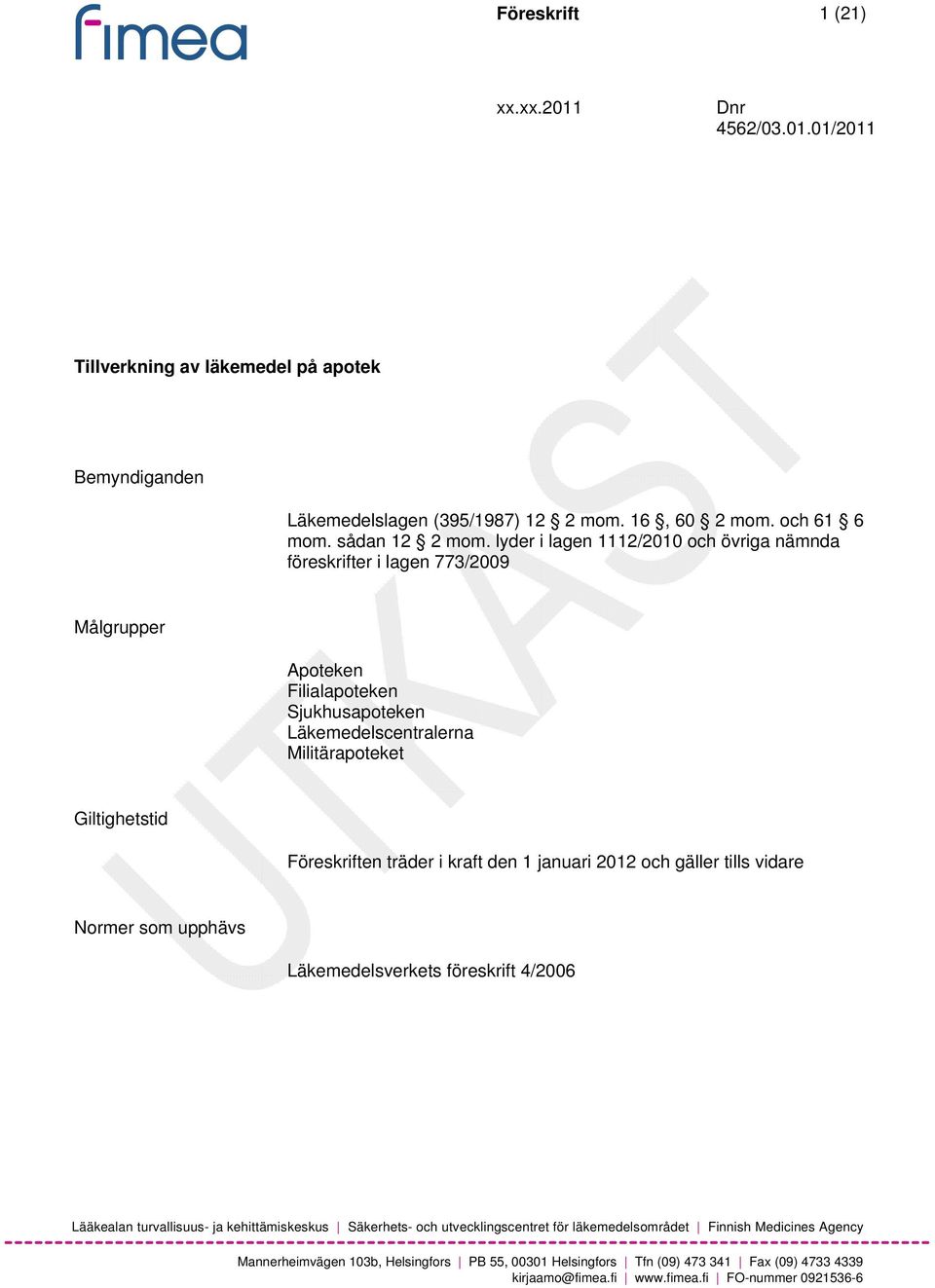 träder i kraft den 1 januari 2012 och gäller tills vidare Normer som upphävs Läkemedelsverkets föreskrift 4/2006 Lääkealan turvallisuus- ja kehittämiskeskus Säkerhets- och