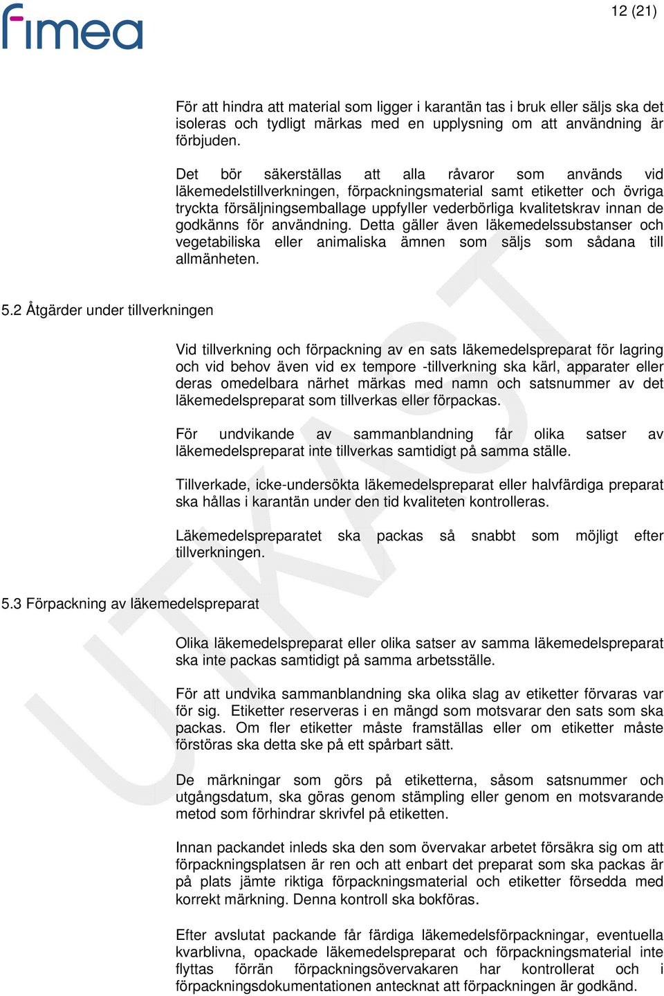 de godkänns för användning. Detta gäller även läkemedelssubstanser och vegetabiliska eller animaliska ämnen som säljs som sådana till allmänheten. 5.