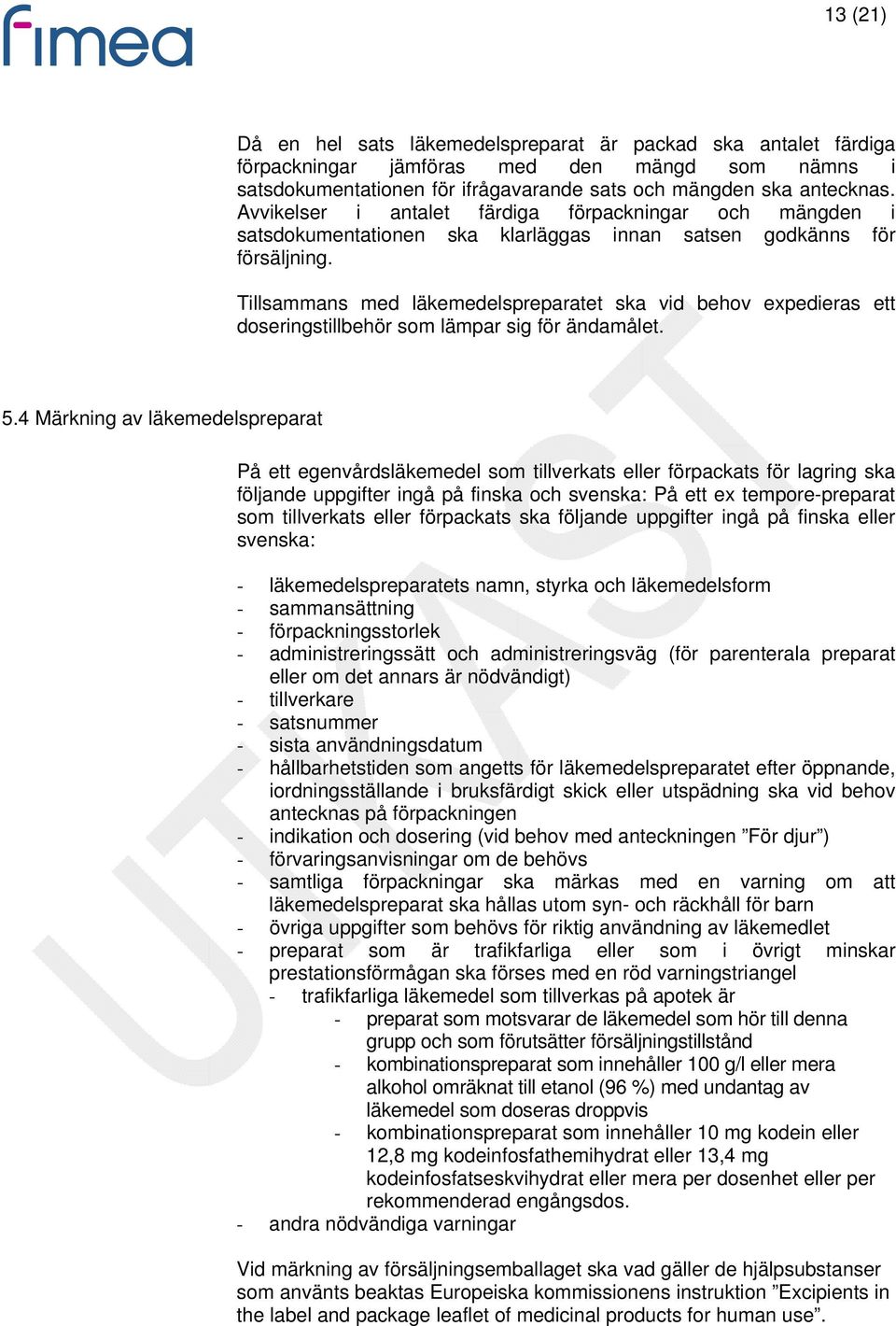 Tillsammans med läkemedelspreparatet ska vid behov expedieras ett doseringstillbehör som lämpar sig för ändamålet. 5.