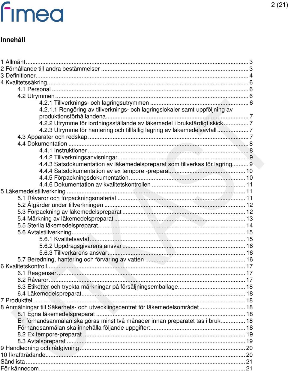 .. 7 4.3 Apparater och redskap... 7 4.4 Dokumentation... 8 4.4.1 Instruktioner... 8 4.4.2 Tillverkningsanvisningar... 9 4.4.3 Satsdokumentation av läkemedelspreparat som tillverkas för lagring... 9 4.4.4 Satsdokumentation av ex tempore -preparat.