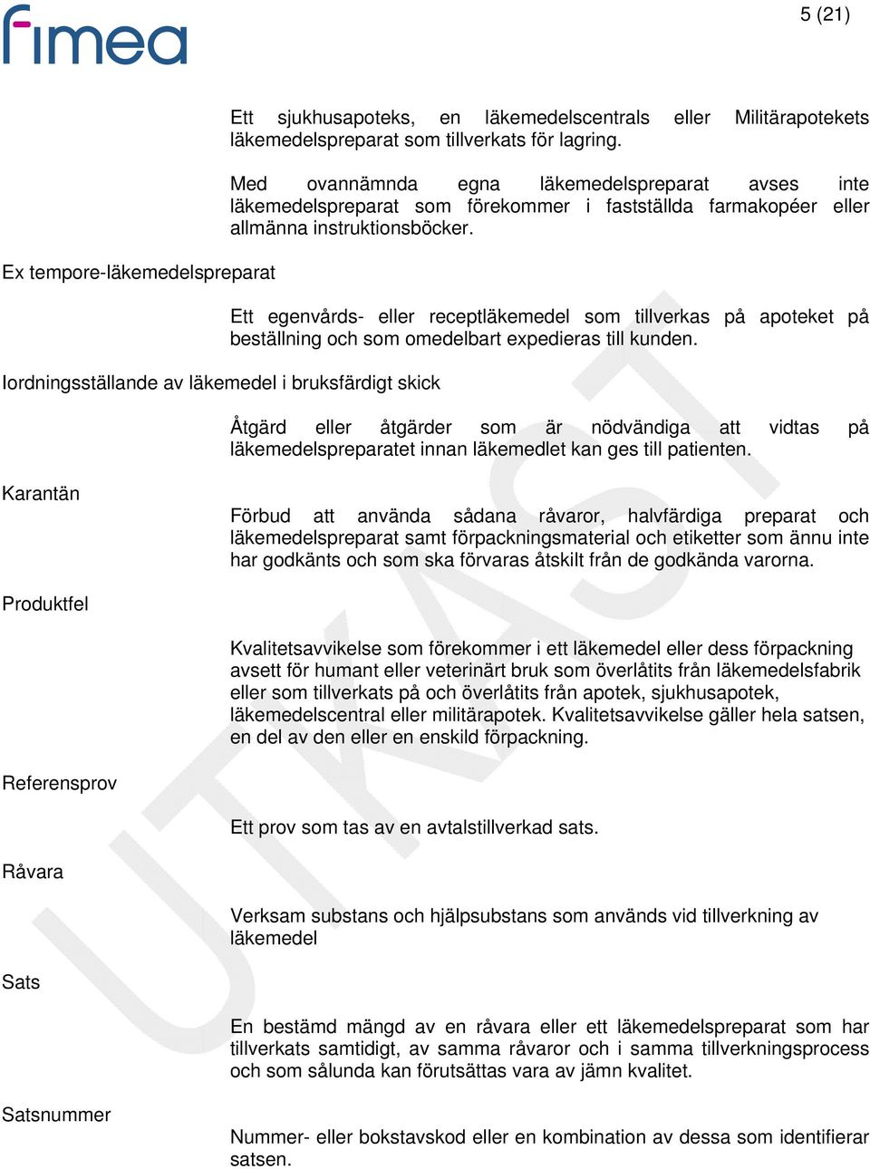 Ett egenvårds- eller receptläkemedel som tillverkas på apoteket på beställning och som omedelbart expedieras till kunden.