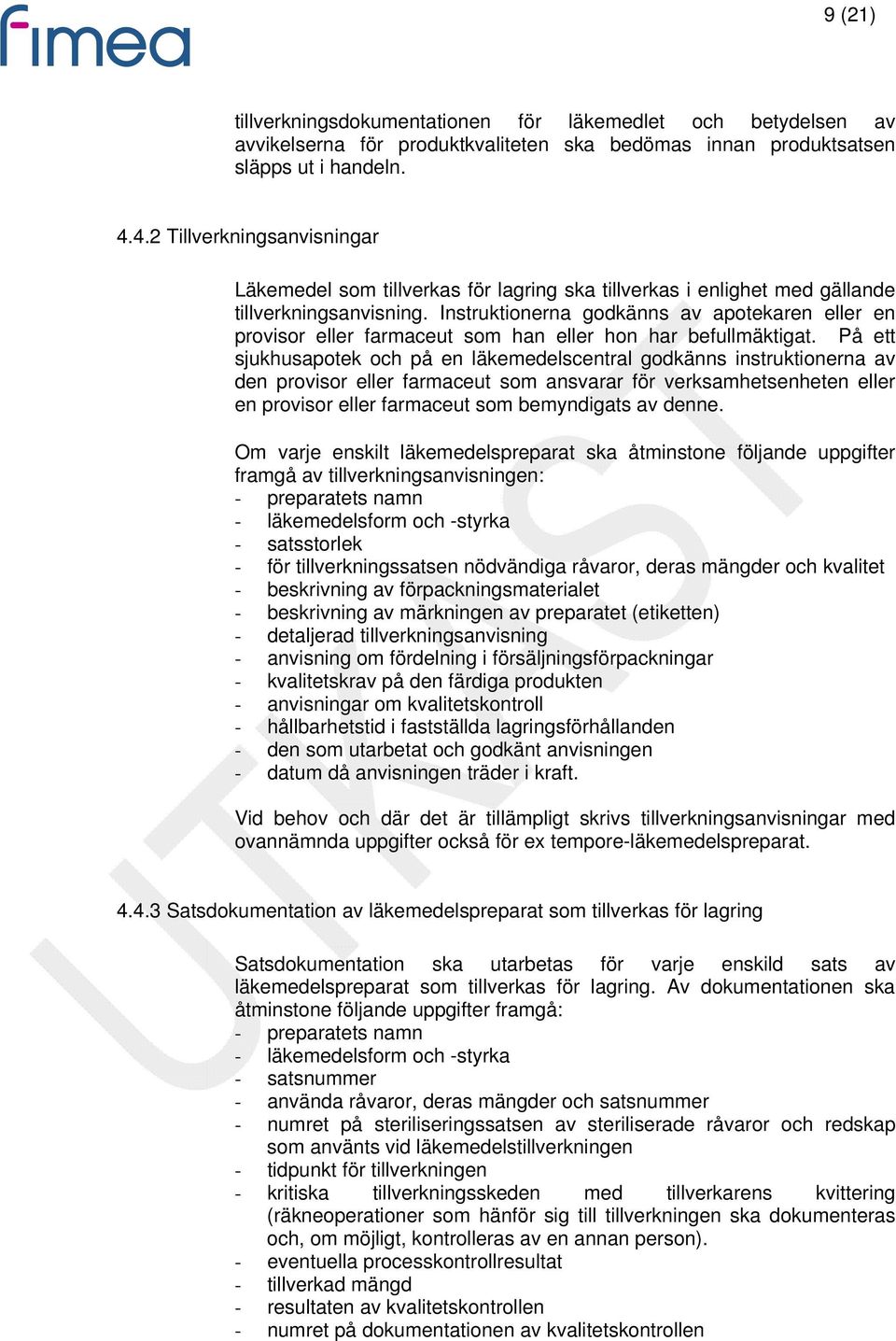 Instruktionerna godkänns av apotekaren eller en provisor eller farmaceut som han eller hon har befullmäktigat.