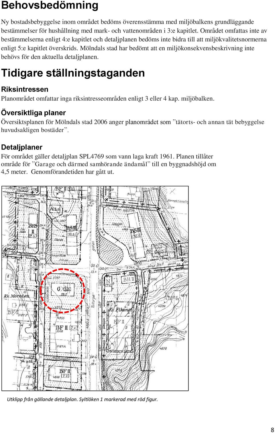 Mölndals stad har bedömt att en miljökonsekvensbeskrivning inte behövs för den aktuella detaljplanen.