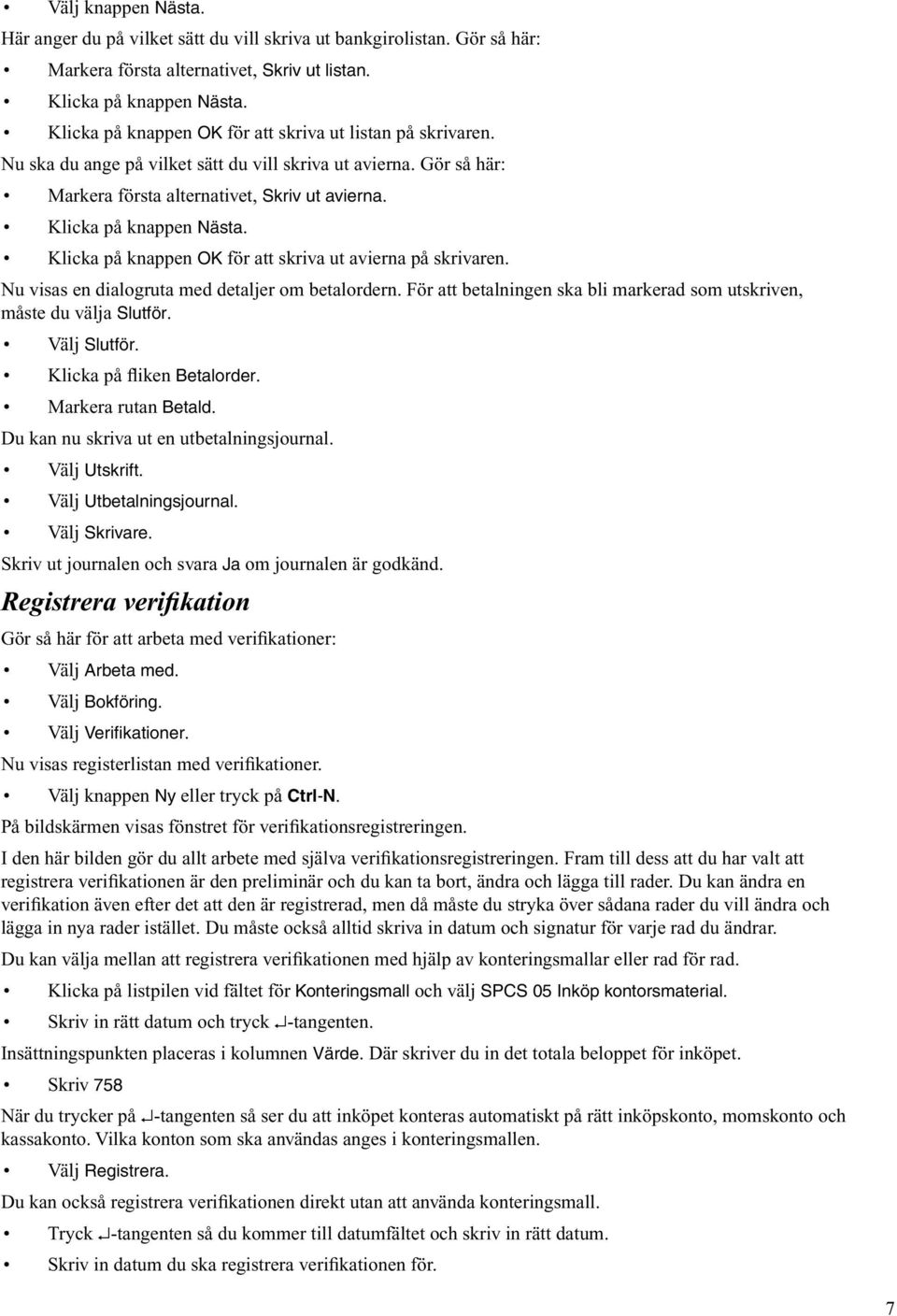 Klicka på knappen OK för att skriva ut avierna på skrivaren. Nu visas en dialogruta med detaljer om betalordern. För att betalningen ska bli markerad som utskriven, måste du välja Slutför.