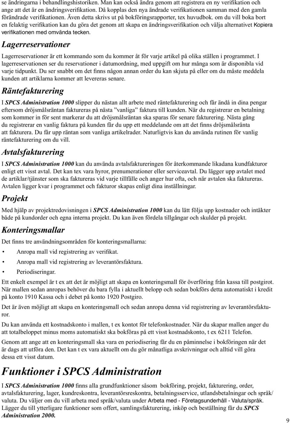 om du vill boka bort en felaktig verifikation kan du göra det genom att skapa en ändringsverifikation och välja alternativet Kopiera verifi kationen med omvända tecken.