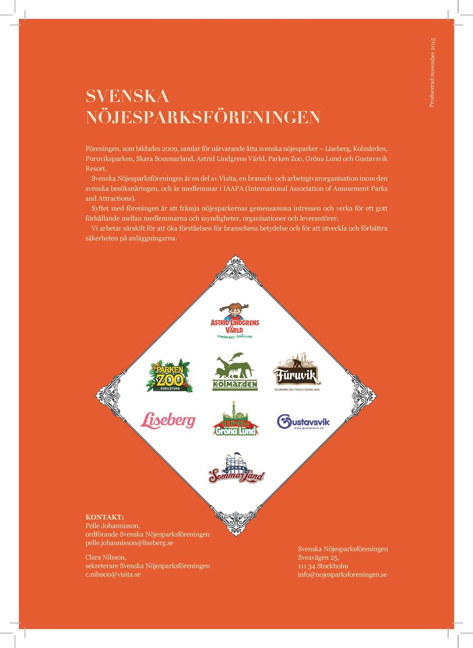Svenska Nöjesparksföreningen är en del av Visita, en bransch- och arbetsgivarorganisation inom den svenska besöksnäringen, och är medlemmar i IAAPA (International Association of Amusement Parks and