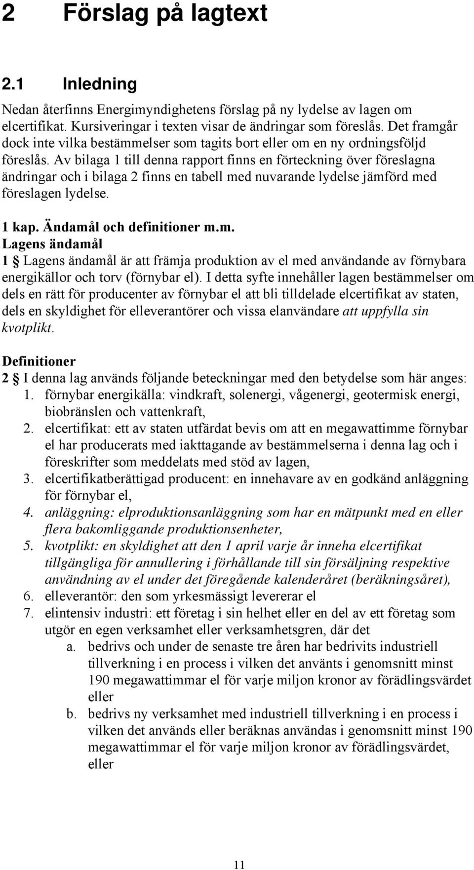 Av bilaga 1 till denna rapport finns en förteckning över föreslagna ändringar och i bilaga 2 finns en tabell me