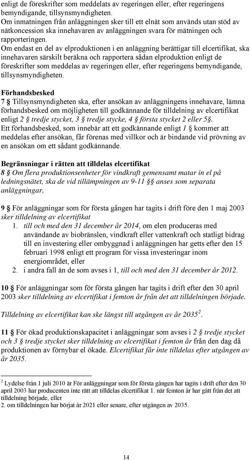 Om endast en del av elproduktionen i en anläggning berättigar till elcertifikat, ska innehavaren särskilt beräkna och rapportera sådan elproduktion enligt de föreskrifter som meddelas av regeringen