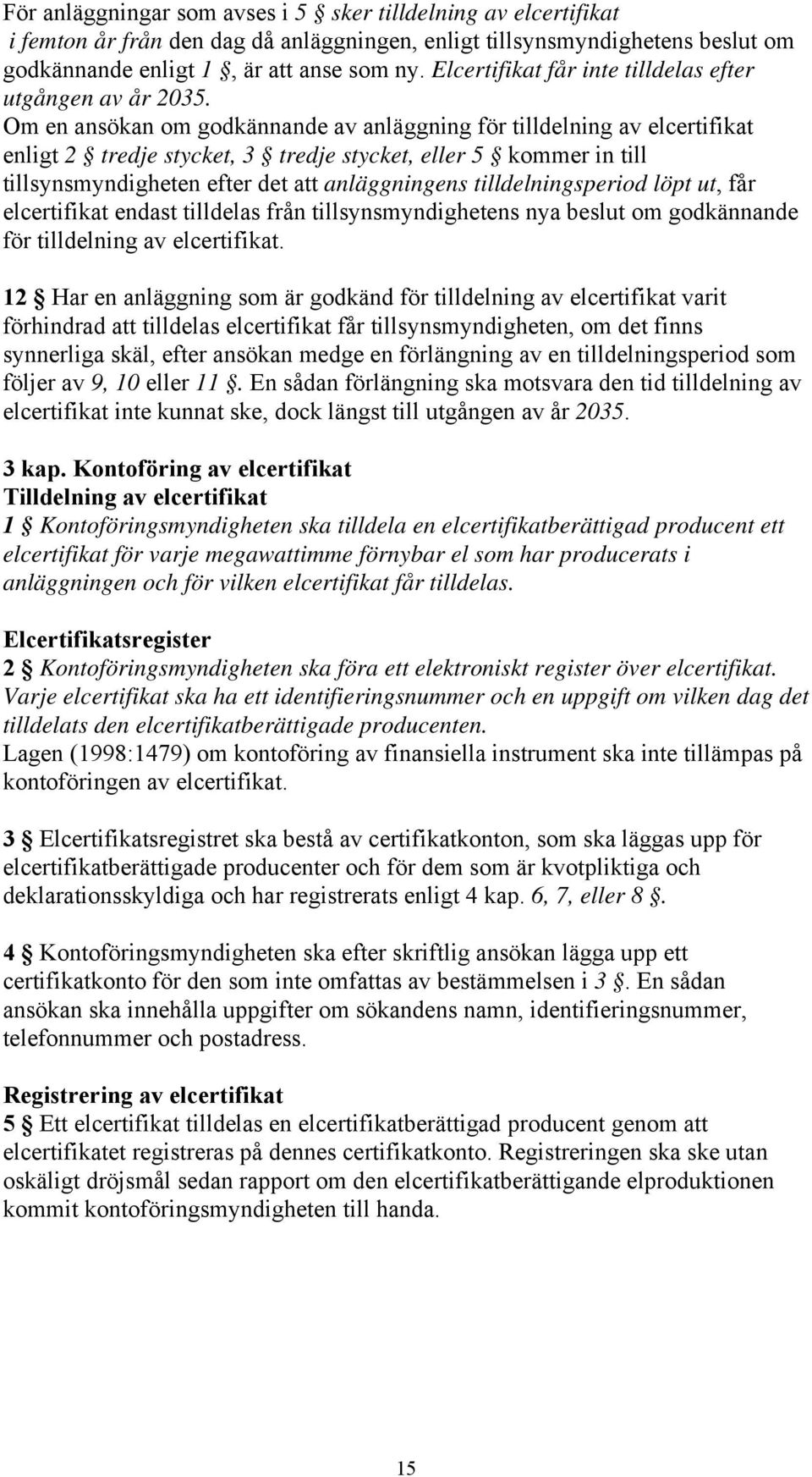 Om en ansökan om godkännande av anläggning för tilldelning av elcertifikat enligt 2 tredje stycket, 3 tredje stycket, eller 5 kommer in till tillsynsmyndigheten efter det att anläggningens