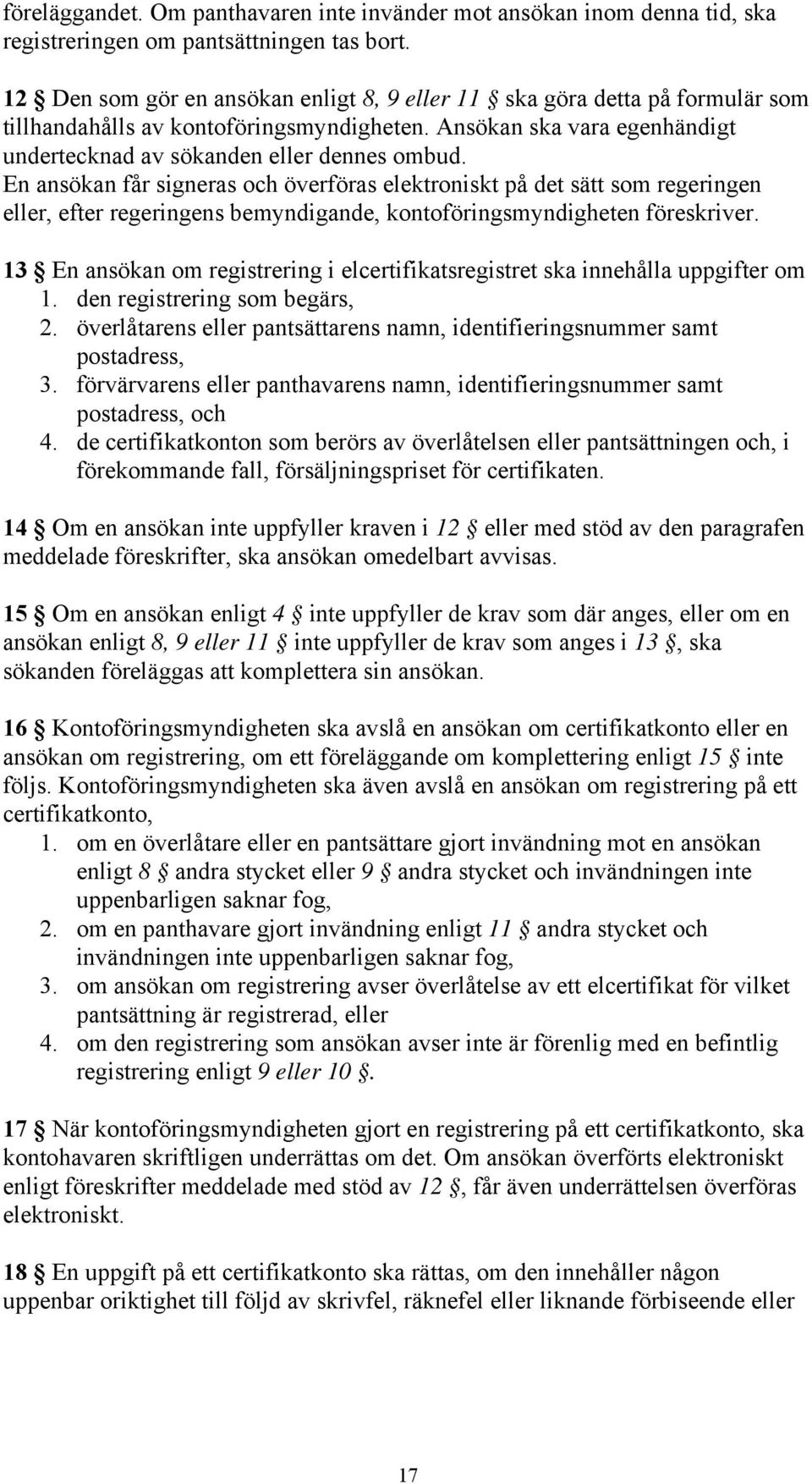 En ansökan får signeras och överföras elektroniskt på det sätt som regeringen eller, efter regeringens bemyndigande, kontoföringsmyndigheten föreskriver.