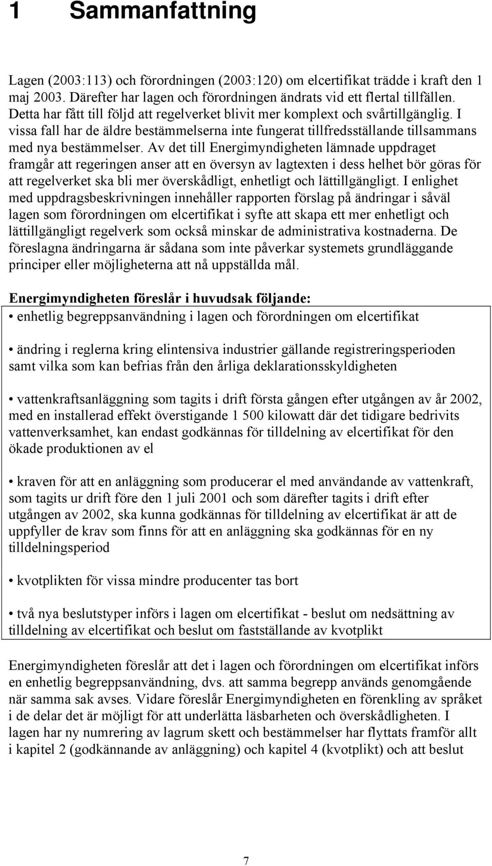 Av det till Energimyndigheten lämnade uppdraget framgår att regeringen anser att en översyn av lagtexten i dess helhet bör göras för att regelverket ska bli mer överskådligt, enhetligt och