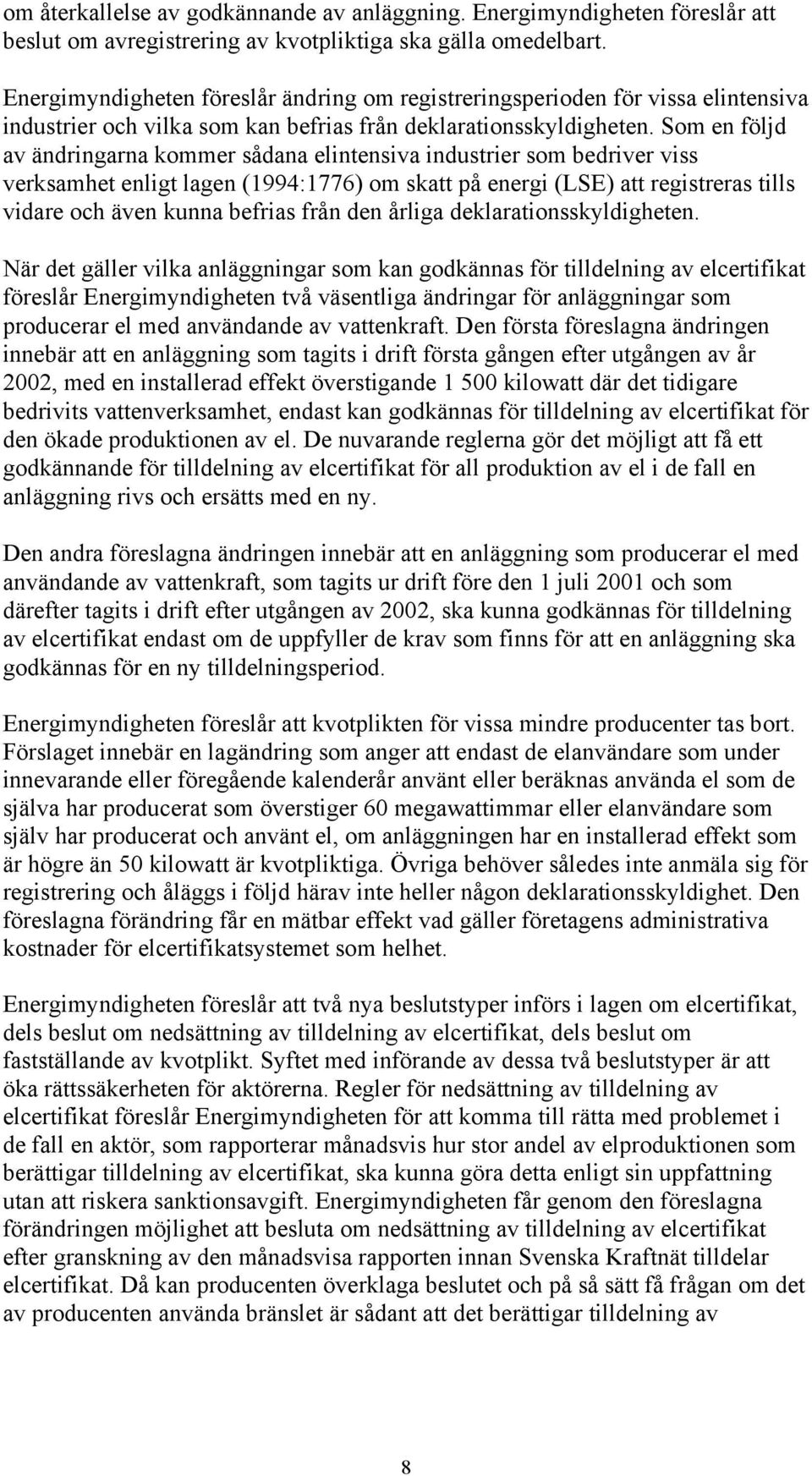 Som en följd av ändringarna kommer sådana elintensiva industrier som bedriver viss verksamhet enligt lagen (1994:1776) om skatt på energi (LSE) att registreras tills vidare och även kunna befrias