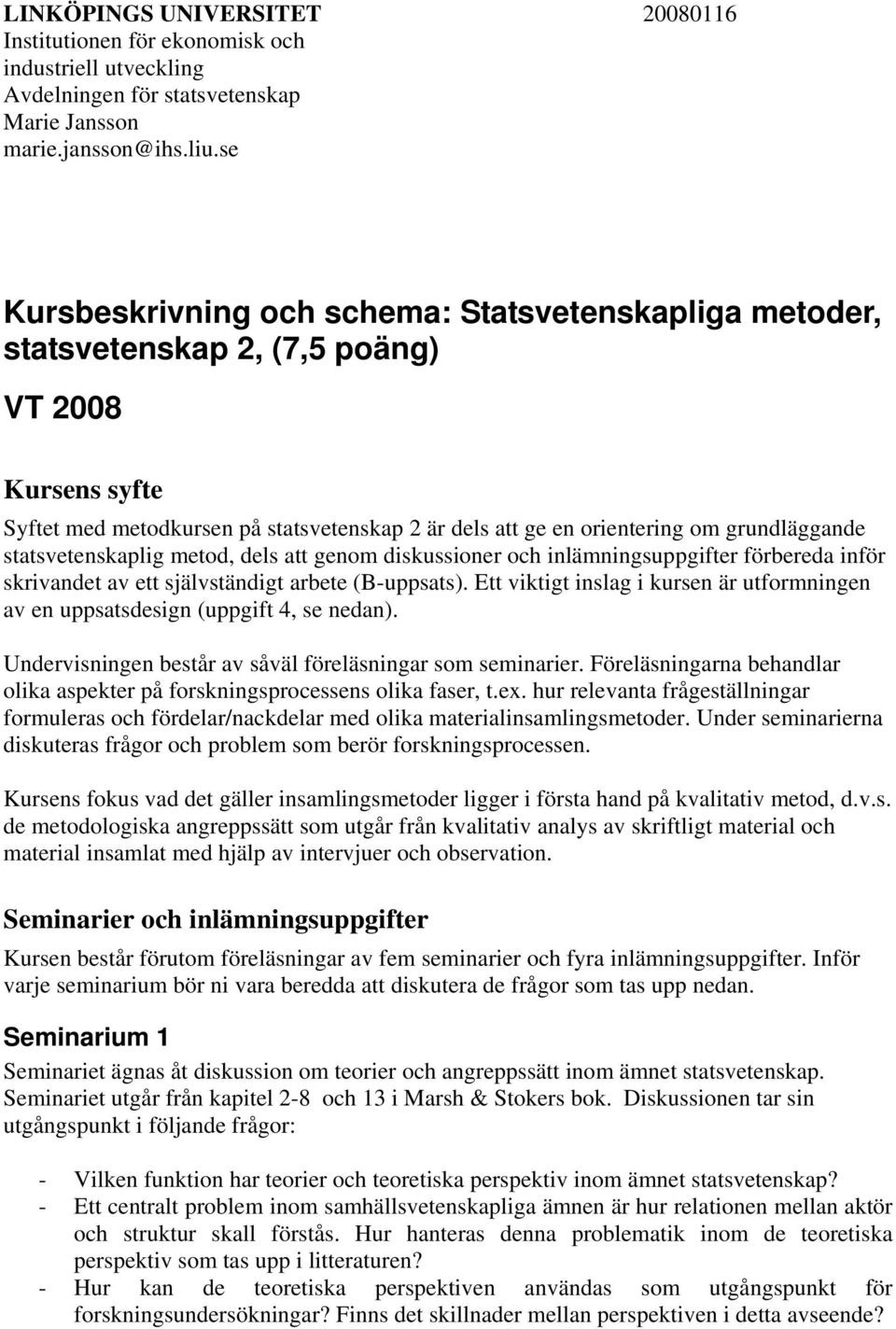 grundläggande statsvetenskaplig metod, dels att genom diskussioner och inlämningsuppgifter förbereda inför skrivandet av ett självständigt arbete (B-uppsats).