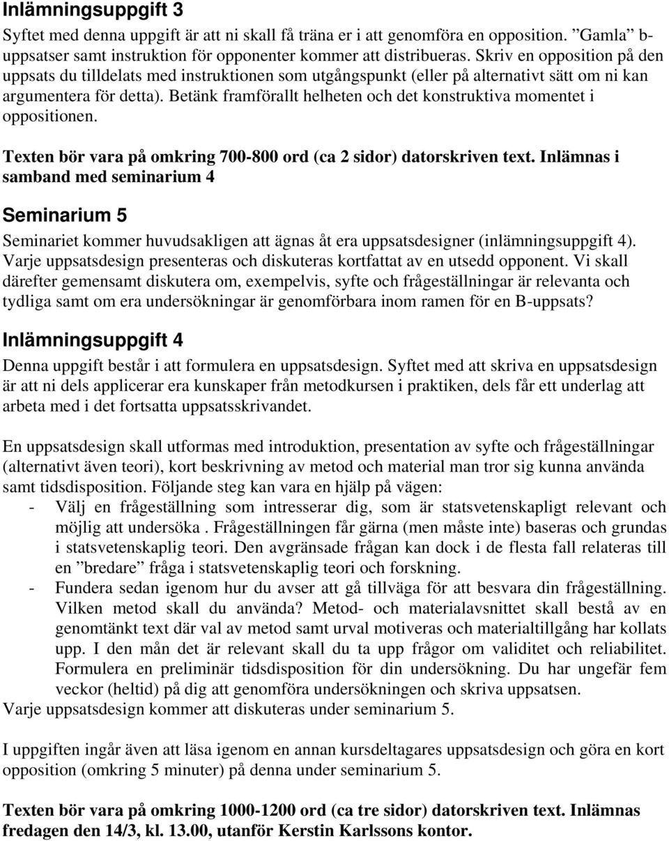 Betänk framförallt helheten och det konstruktiva momentet i oppositionen. Texten bör vara på omkring 700-800 ord (ca 2 sidor) datorskriven text.