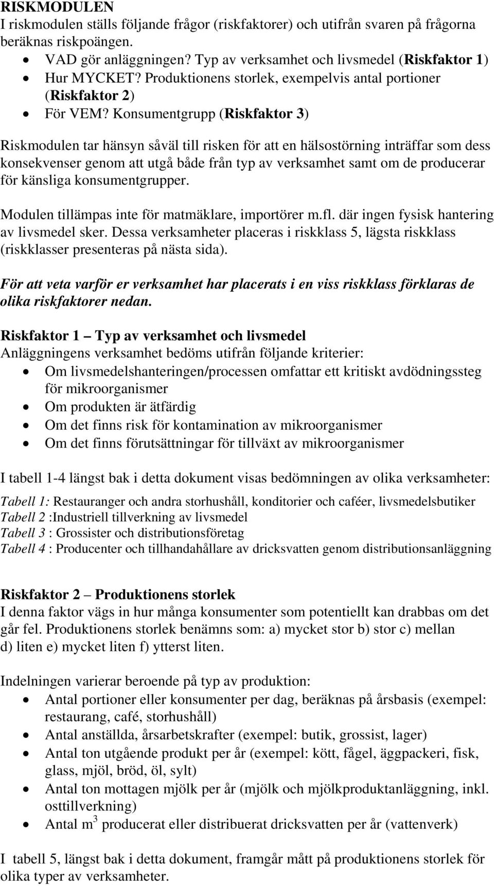 Konsumentgrupp (Riskfaktor 3) Riskmodulen tar hänsyn såväl till risken för att en hälsostörning inträffar som dess konsekvenser genom att utgå både från typ av verksamhet samt om de producerar för