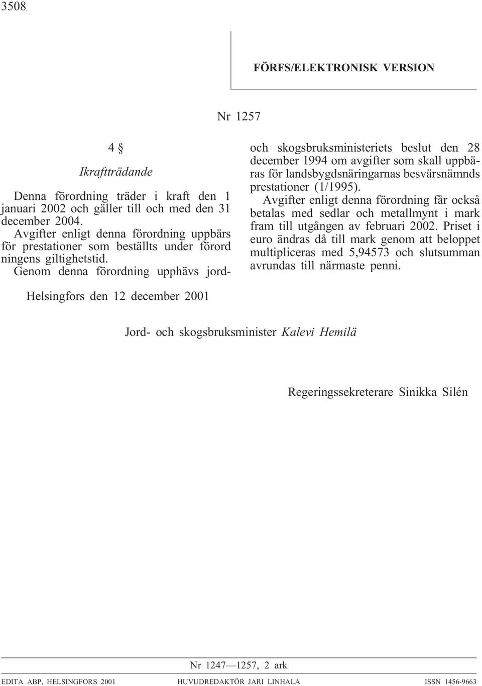 Genom denna förordning upphävs jordoch skogsbruksministeriets beslut den 28 december 1994 om avgifter som skall uppbäras för landsbygdsnäringarnas besvärsnämnds prestationer (1/1995).