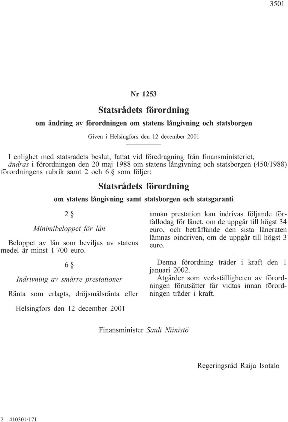 statens långivning samt statsborgen och statsgaranti 2 Minimibeloppet för lån Beloppet av lån som beviljas av statens medel är minst 1 700 euro.