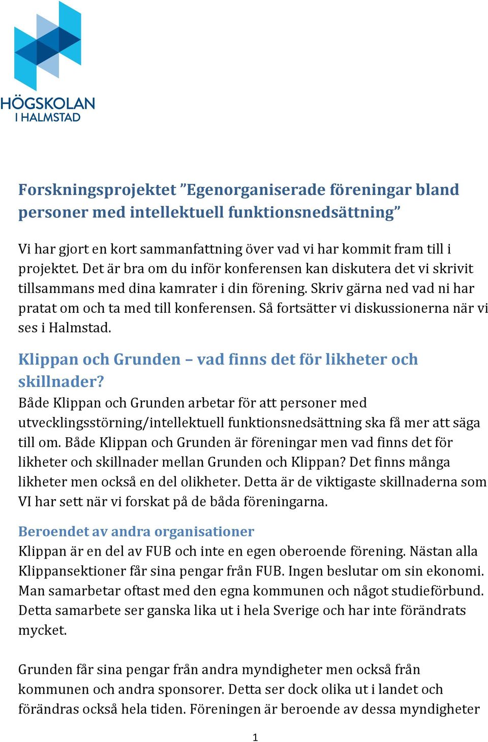 Så fortsätter vi diskussionerna när vi ses i Halmstad. Klippan och Grunden vad finns det för likheter och skillnader?