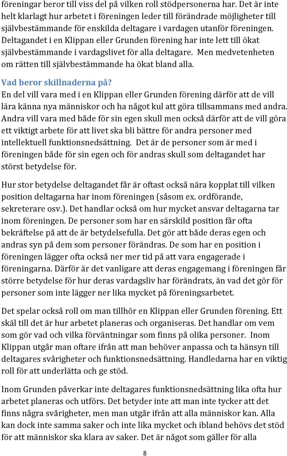 Deltagandet i en Klippan eller Grunden förening har inte lett till ökat självbestämmande i vardagslivet för alla deltagare. Men medvetenheten om rätten till självbestämmande ha ökat bland alla.