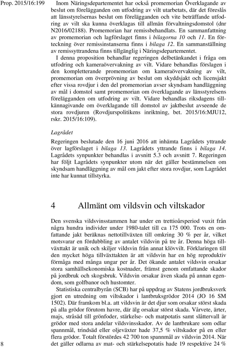En sammanfattning av promemorian och lagförslaget finns i bilagorna 10 och 11. En förteckning över remissinstanserna finns i bilaga 12.