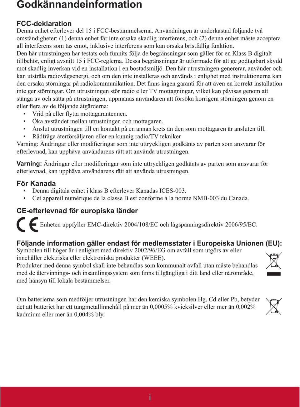 som kan orsaka bristfällig funktion. Den här utrustningen har testats och funnits följa de begränsningar som gäller för en Klass B digitalt tillbehör, enligt avsnitt 15 i FCC-reglerna.