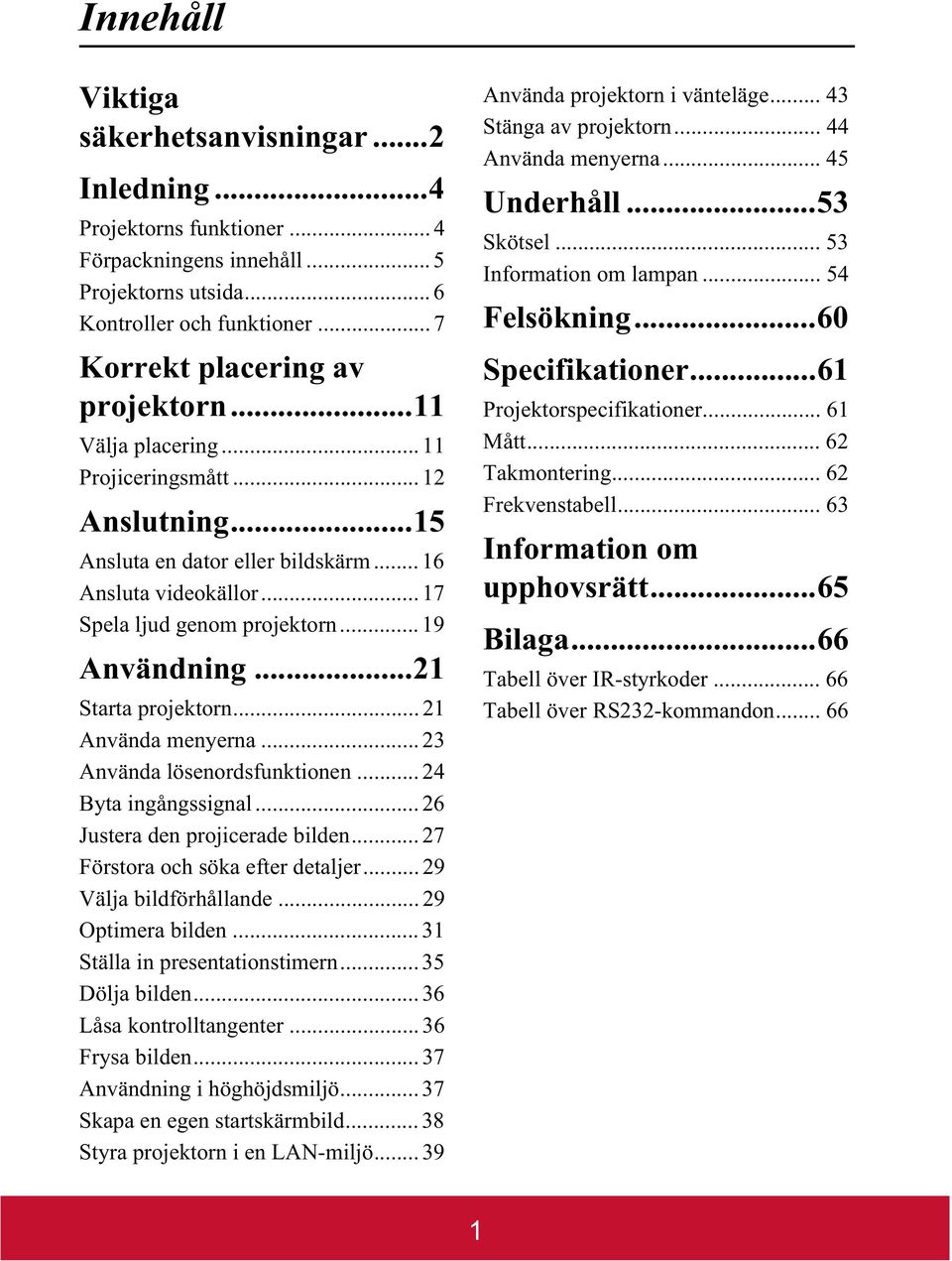 .. 21 Använda menyerna... 23 Använda lösenordsfunktionen... 24 Byta ingångssignal... 26 Justera den projicerade bilden... 27 Förstora och söka efter detaljer... 29 Välja bildförhållande.