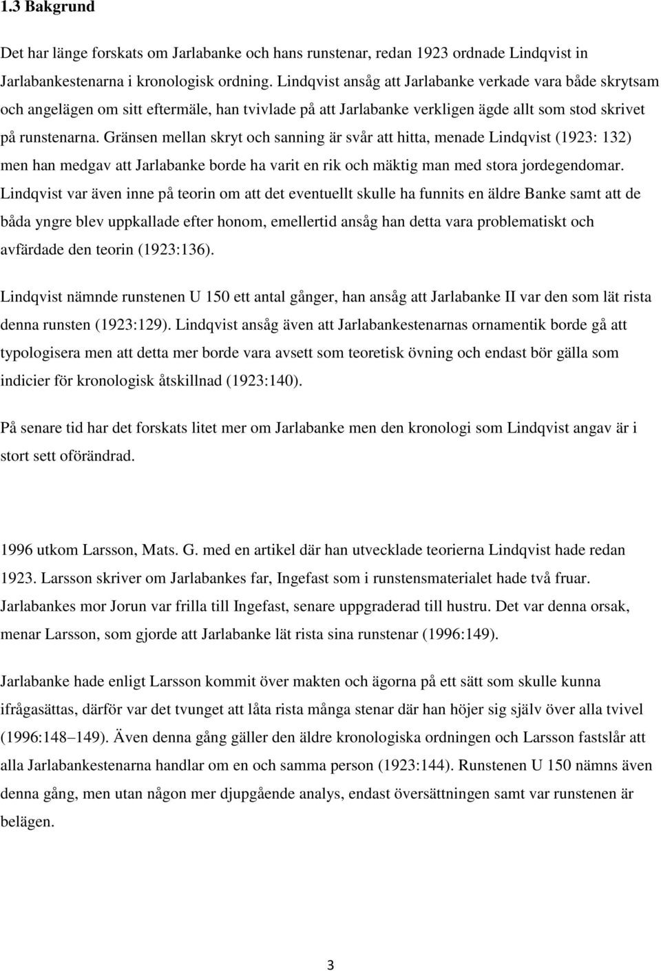 Gränsen mellan skryt och sanning är svår att hitta, menade Lindqvist (1923: 132) men han medgav att Jarlabanke borde ha varit en rik och mäktig man med stora jordegendomar.