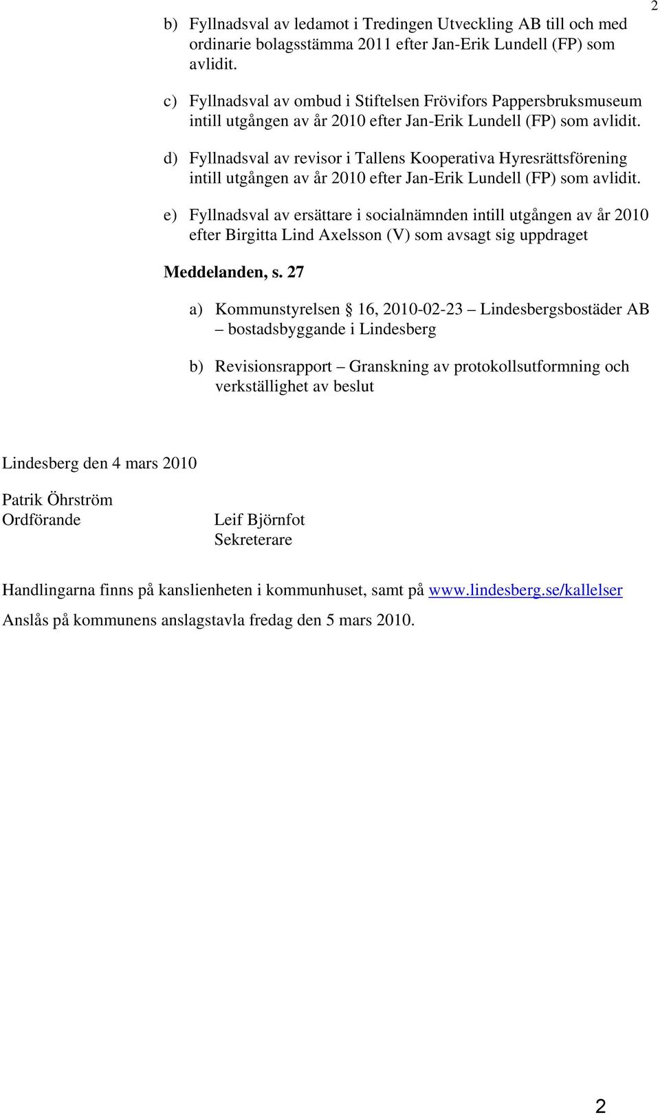 d) Fyllnadsval av revisor i Tallens Kooperativa Hyresrättsförening intill utgången av år 2010 efter Jan-Erik Lundell (FP) som avlidit.