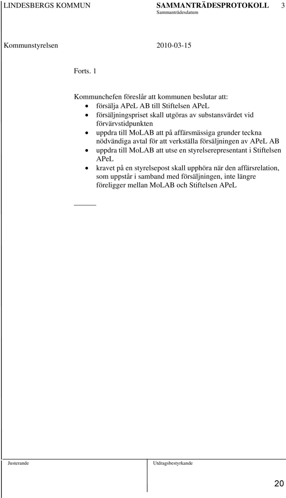 förvärvstidpunkten uppdra till MoLAB att på affärsmässiga grunder teckna nödvändiga avtal för att verkställa försäljningen av APeL AB uppdra till MoLAB att