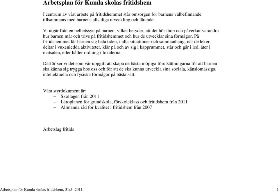 På fritidshemmet lär barnen sig hela tiden, i alla situationer och sammanhang, när de leker, deltar i vuxenledda aktiviteter, klär på och av sig i kapprummet, står och går i led, äter i matsalen,