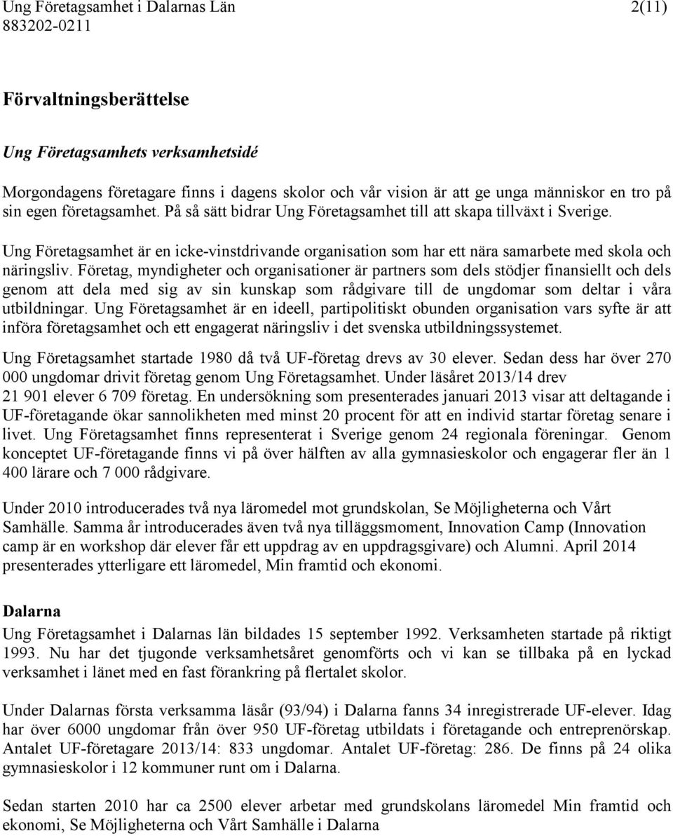 Företag, myndigheter och organisationer är partners som dels stödjer finansiellt och dels genom att dela med sig av sin kunskap som rådgivare till de ungdomar som deltar i våra utbildningar.