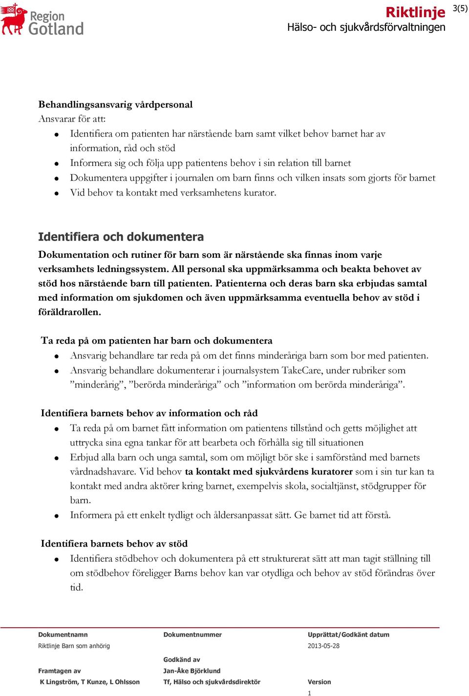 Identifiera och dokumentera Dokumentation och rutiner för barn som är närstående ska finnas inom varje verksamhets ledningssystem.