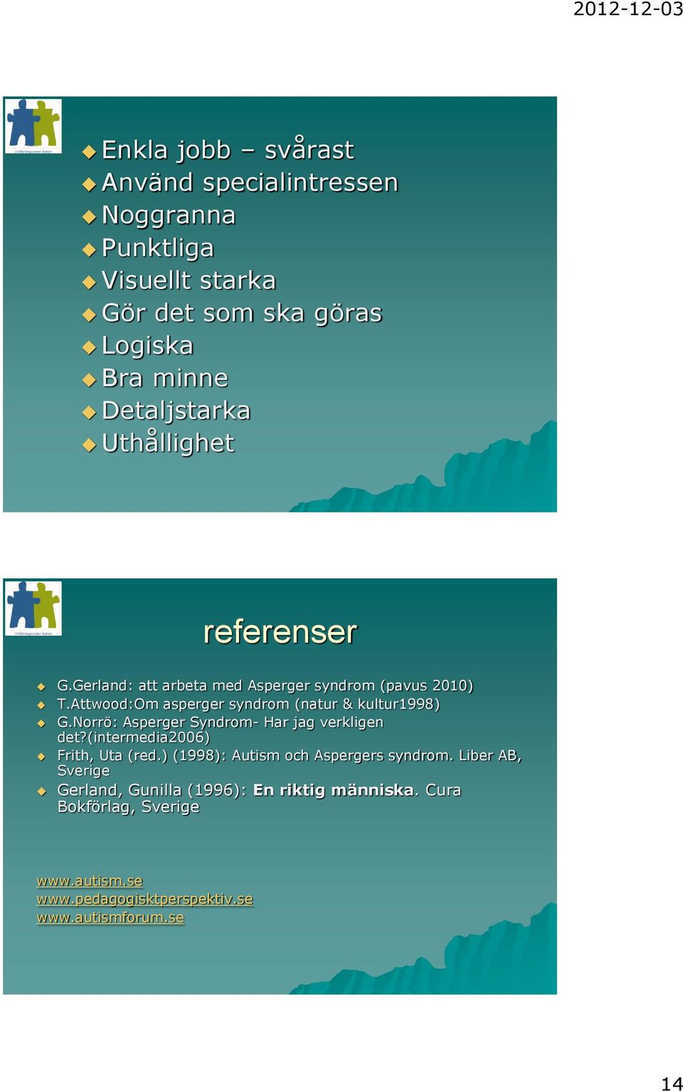 Norrö: Asperger Syndrom- Har jag verkligen det?(intermedia2006) Frith, Uta (red.) (1998): Autism och Aspergers syndrom.