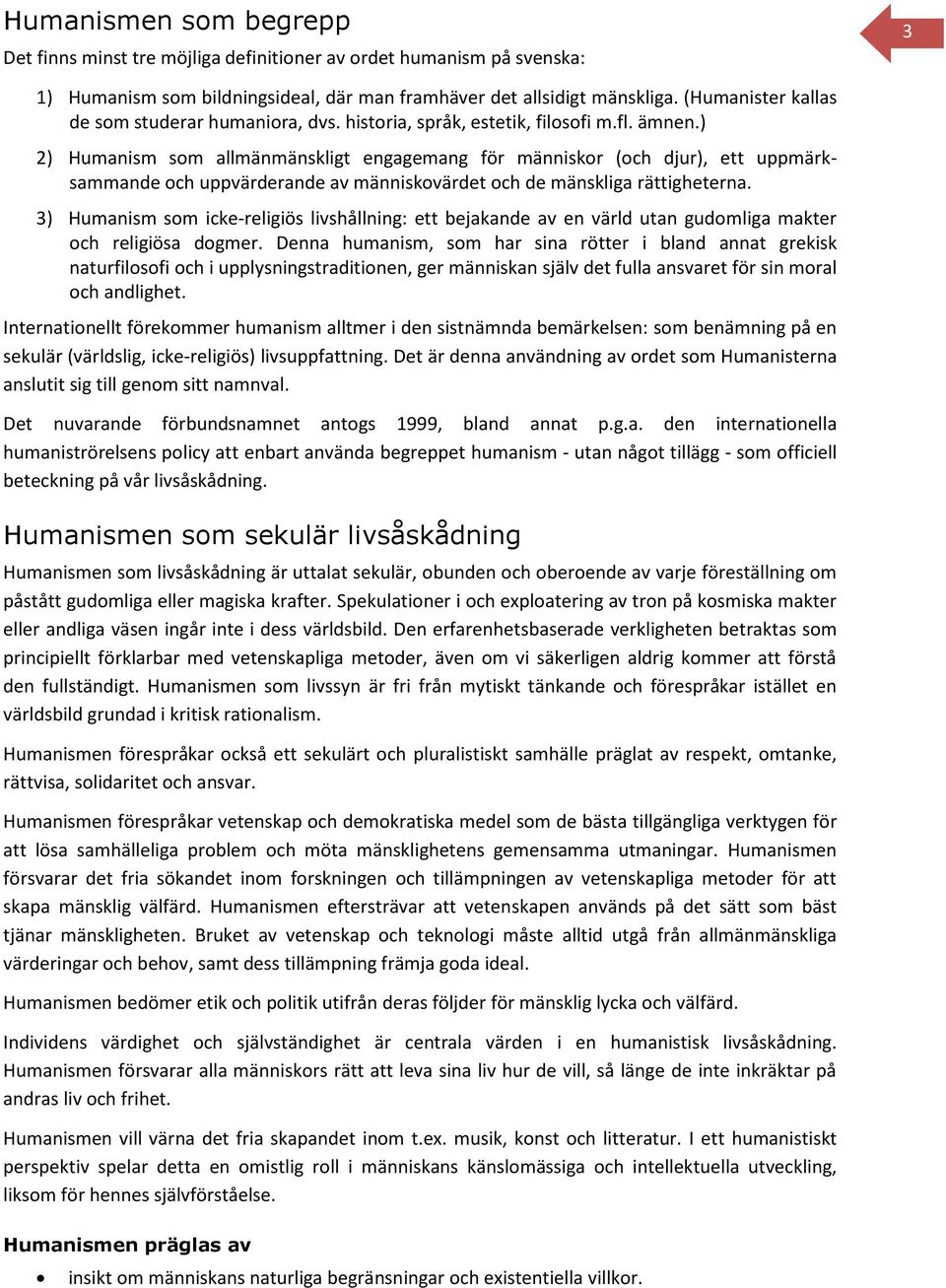 ) 2) Humanism som allmänmänskligt engagemang för människor (och djur), ett uppmärksammande och uppvärderande av människovärdet och de mänskliga rättigheterna.