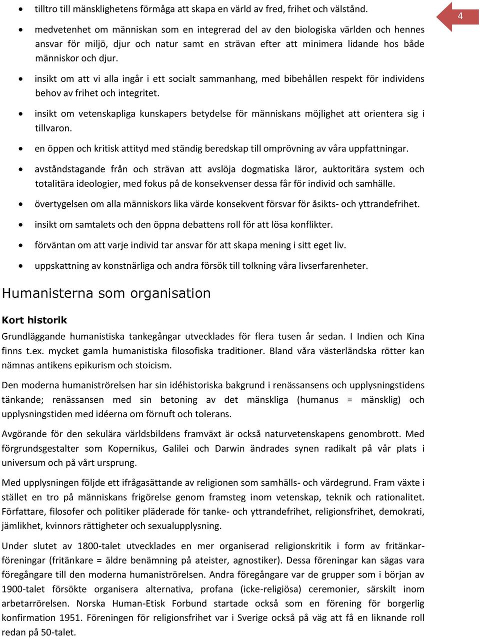insikt om att vi alla ingår i ett socialt sammanhang, med bibehållen respekt för individens behov av frihet och integritet.