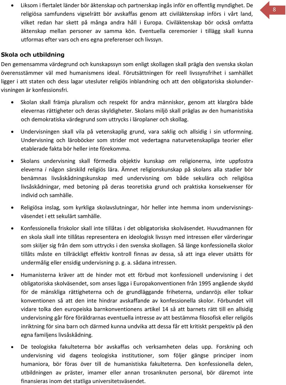 Civiläktenskap bör också omfatta äktenskap mellan personer av samma kön. Eventuella ceremonier i tillägg skall kunna utformas efter vars och ens egna preferenser och livssyn.