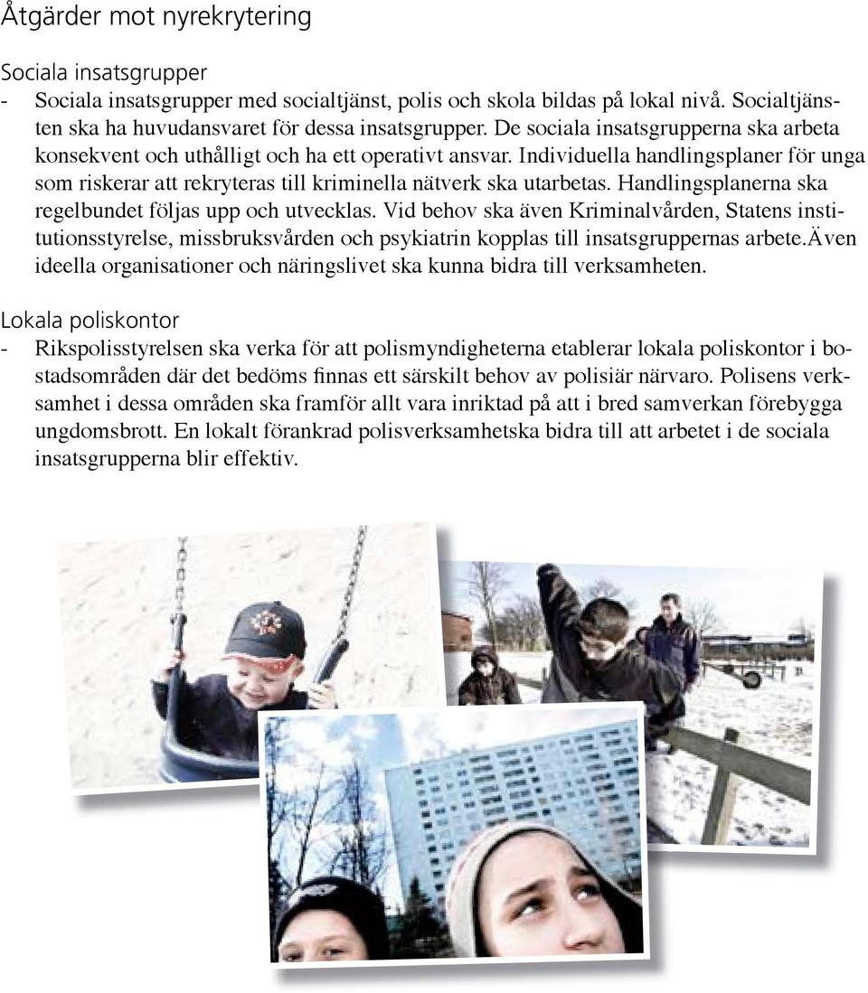 Handlingsplanerna ska regelbundet följas upp och utvecklas. Vid behov ska även Kriminalvården, Statens institutionsstyrelse, missbruksvården och psykiatrin kopplas till insatsgruppernas arbete.