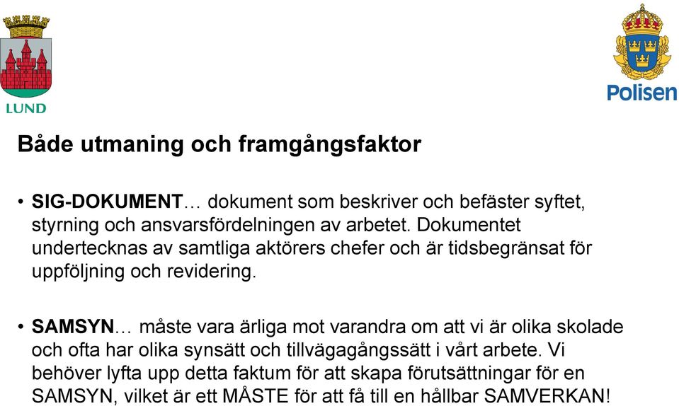 SAMSYN måste vara ärliga mot varandra om att vi är olika skolade och ofta har olika synsätt och tillvägagångssätt i vårt arbete.